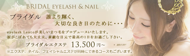ブライダル アイラッシュ＆ネイル
誰より輝く、大切な良き日のために・・・
eyelash Lentoが美しいまつ毛をプロデュースいたします。
涙がこぼれても大丈夫。素敵な目元で最高の1日をお過ごし下さい。